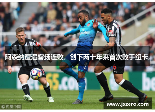 阿森纳遭遇客场连败,创下两十年来首次败于纽卡。 阿森纳遭遇客场连败,创下两十年来首次败于纽卡。