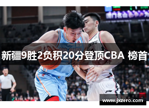 新疆9胜2负积20分登顶CBA 榜首